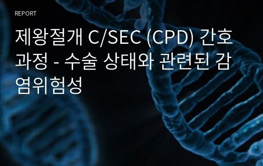 제왕절개 C/SEC (CPD) 간호과정 - 수술 상태와 관련된 감염위험성